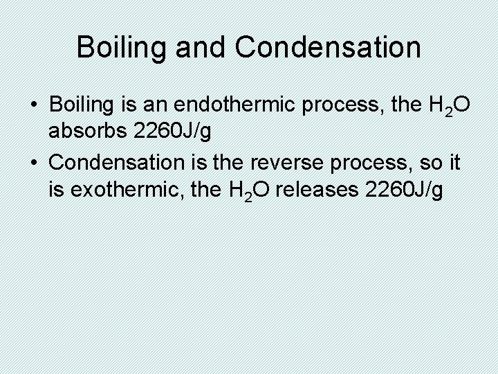 Boiling and Condensation • Boiling is an endothermic process, the H 2 O absorbs