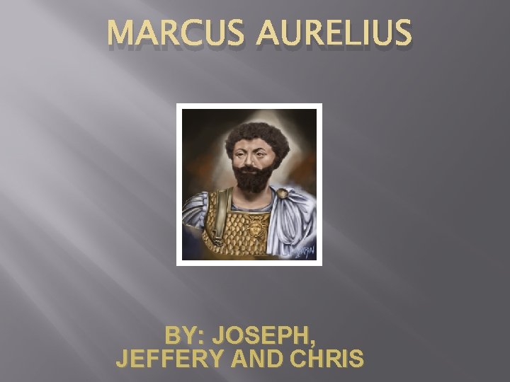 MARCUS AURELIUS BY: JOSEPH, JEFFERY AND CHRIS 