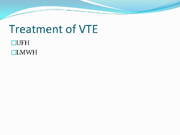 Treatment of VTE �UFH �LMWH 