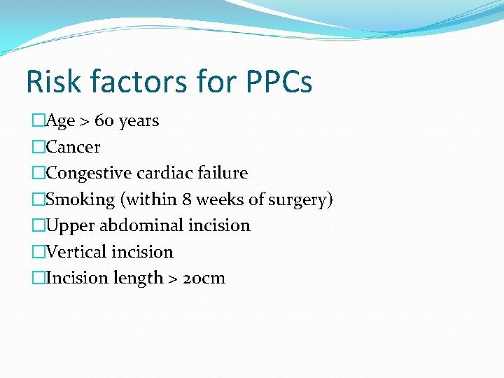 Risk factors for PPCs �Age > 60 years �Cancer �Congestive cardiac failure �Smoking (within