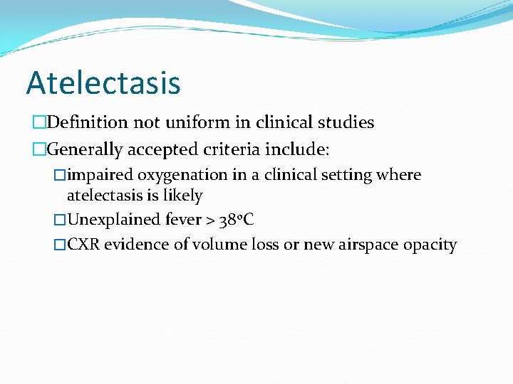 Atelectasis �Definition not uniform in clinical studies �Generally accepted criteria include: �impaired oxygenation in