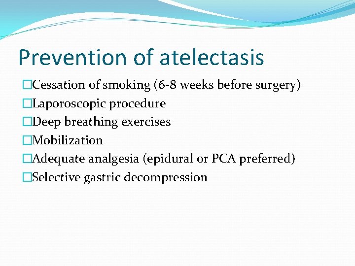 Prevention of atelectasis �Cessation of smoking (6 -8 weeks before surgery) �Laporoscopic procedure �Deep