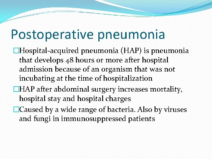 Postoperative pneumonia �Hospital-acquired pneumonia (HAP) is pneumonia that develops 48 hours or more after