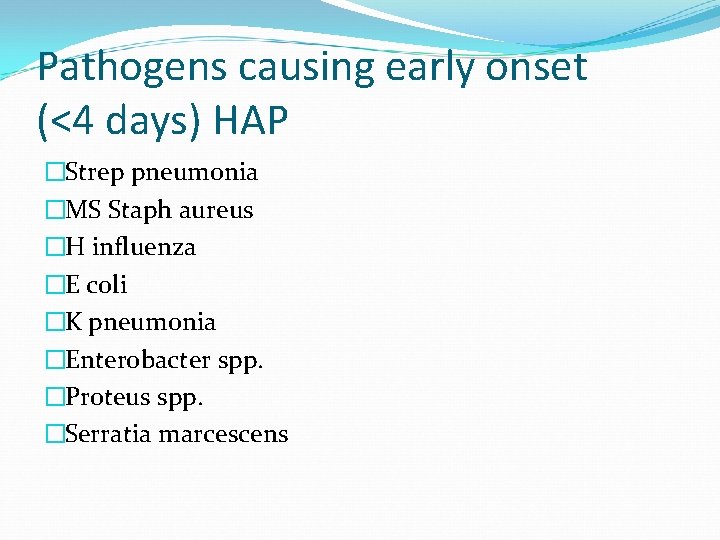 Pathogens causing early onset (<4 days) HAP �Strep pneumonia �MS Staph aureus �H influenza