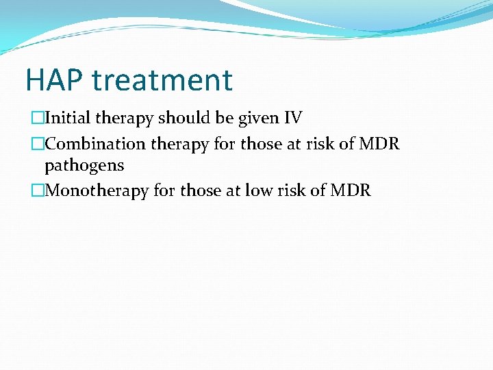 HAP treatment �Initial therapy should be given IV �Combination therapy for those at risk