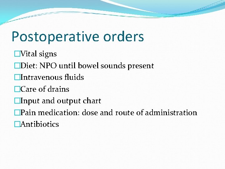 Postoperative orders �Vital signs �Diet: NPO until bowel sounds present �Intravenous fluids �Care of