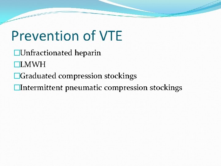 Prevention of VTE �Unfractionated heparin �LMWH �Graduated compression stockings �Intermittent pneumatic compression stockings 