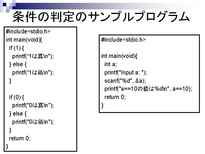 条件の判定のサンプルプログラム #include<stdio. h> int main(void){ if (1) { printf(“ 1は真n"); } else { printf(“
