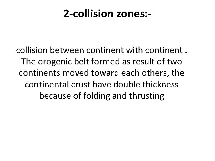 2 -collision zones: collision between continent with continent. The orogenic belt formed as result