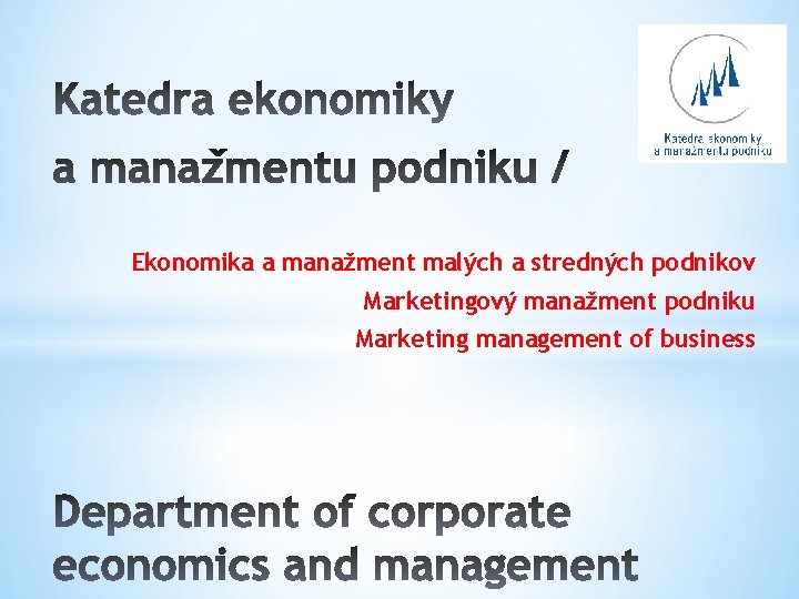 Ekonomika a manažment malých a stredných podnikov Marketingový manažment podniku Marketing management of business
