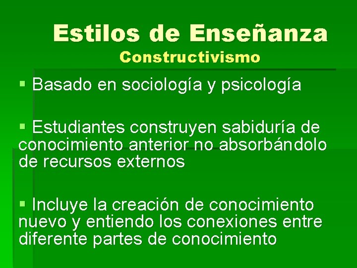 Estilos de Enseñanza Constructivismo § Basado en sociología y psicología § Estudiantes construyen sabiduría