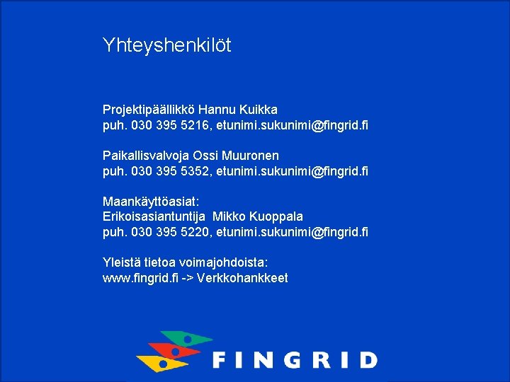 11 Yhteyshenkilöt Projektipäällikkö Hannu Kuikka puh. 030 395 5216, etunimi. sukunimi@fingrid. fi Paikallisvalvoja Ossi