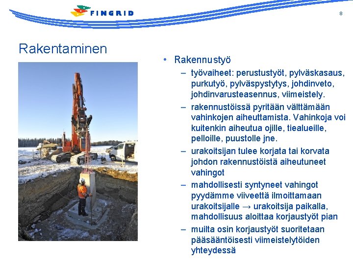 8 Rakentaminen • Rakennustyö – työvaiheet: perustustyöt, pylväskasaus, purkutyö, pylväspystytys, johdinveto, johdinvarusteasennus, viimeistely. –