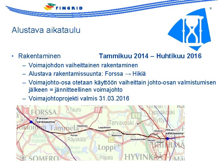 9 Alustava aikataulu • Rakentaminen Tammikuu 2014 – Huhtikuu 2016 – Voimajohdon vaiheittainen rakentaminen