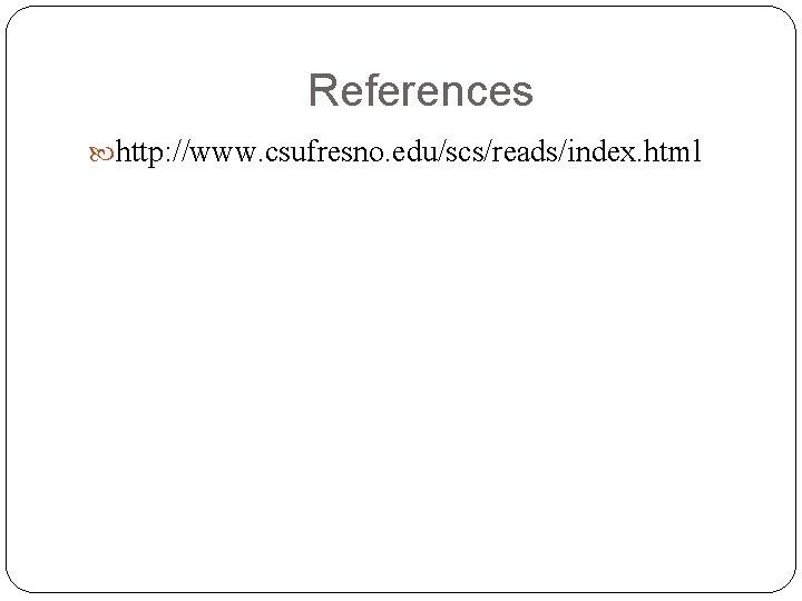 References http: //www. csufresno. edu/scs/reads/index. html 