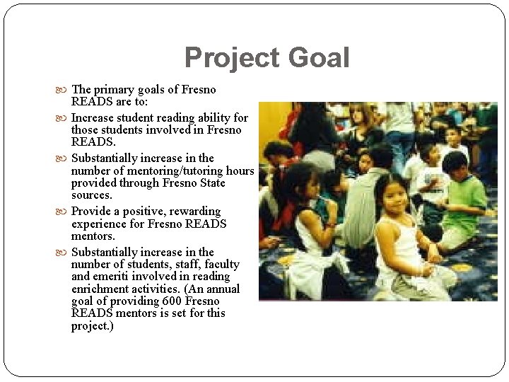 Project Goal The primary goals of Fresno READS are to: Increase student reading ability