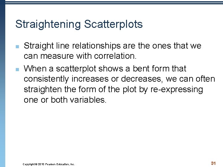 Straightening Scatterplots n n Straight line relationships are the ones that we can measure