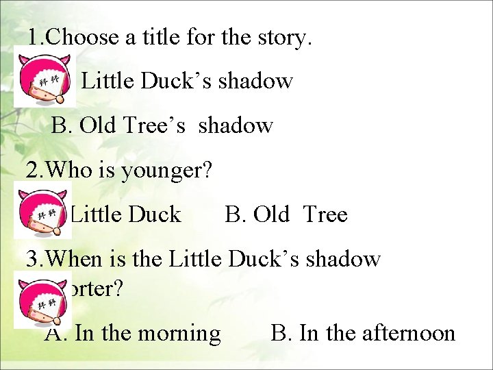1. Choose a title for the story. A. Little Duck’s shadow B. Old Tree’s