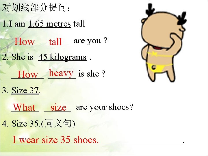 对划线部分提问： 1. I am 1. 65 metres tall _____ How ______ tall are you