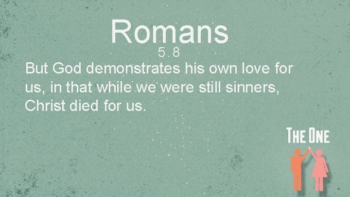 Romans 5. 8 But God demonstrates his own love for us, in that while