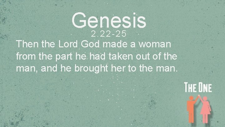 Genesis 2. 22 -25 Then the Lord God made a woman from the part