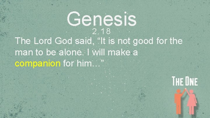 Genesis 2. 18 The Lord God said, “It is not good for the man