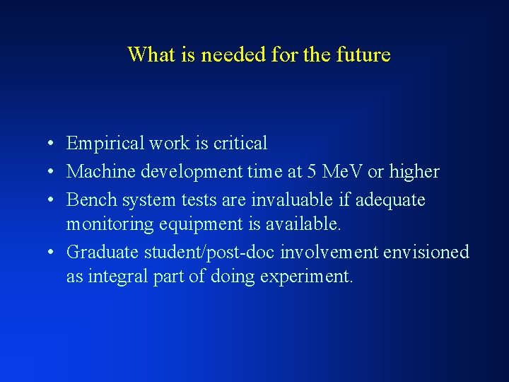 What is needed for the future • Empirical work is critical • Machine development