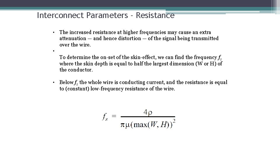 Interconnect Parameters - Resistance • The increased resistance at higher frequencies may cause an