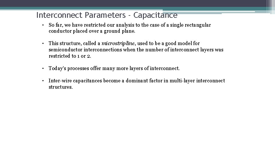 Interconnect Parameters - Capacitance • So far, we have restricted our analysis to the