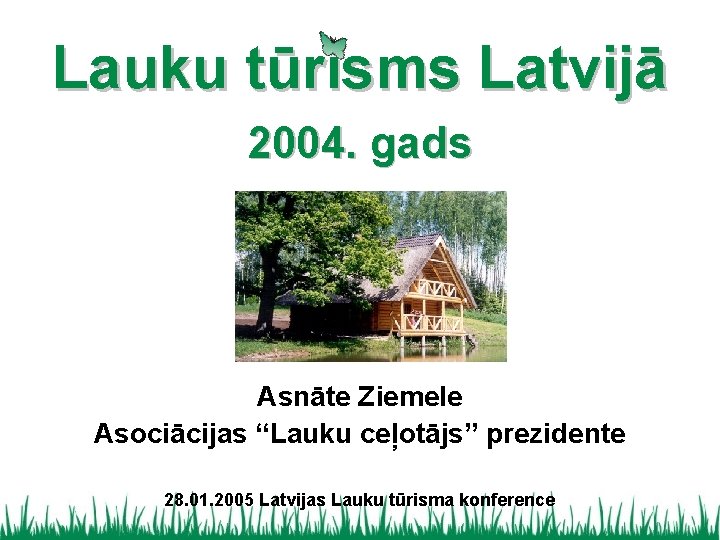 Lauku tūrisms Latvijā 2004. gads Asnāte Ziemele Asociācijas “Lauku ceļotājs” prezidente 28. 01. 2005