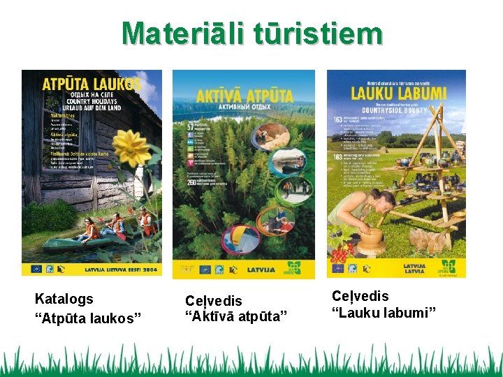 Materiāli tūristiem Katalogs “Atpūta laukos” Ceļvedis “Aktīvā atpūta” Ceļvedis “Lauku labumi” 