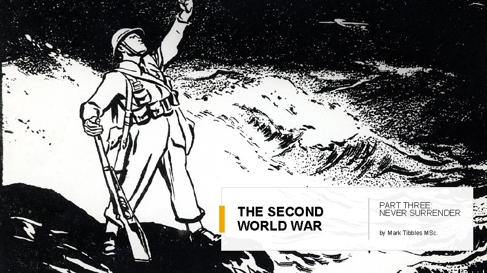 THE SECOND WORLD WAR PART THREE: NEVER SURRENDER by Mark Tibbles MSc. 