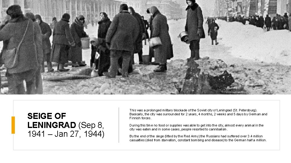 SEIGE OF LENINGRAD (Sep 8, 1941 – Jan 27, 1944) This was a prolonged
