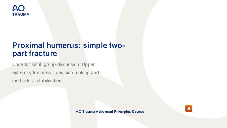 Proximal humerus: simple twopart fracture Case for small group discussion: Upper extremity fractures—decision making