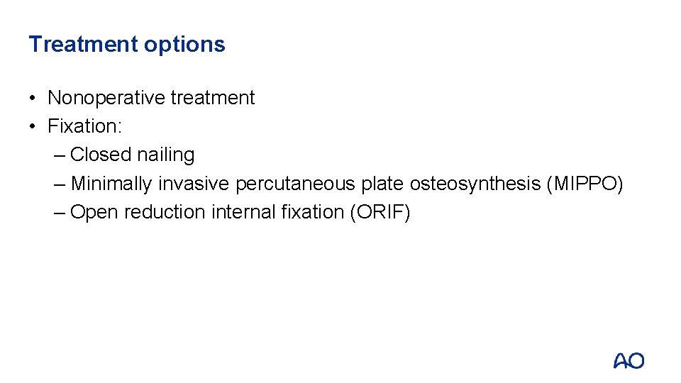 Treatment options • Nonoperative treatment • Fixation: – Closed nailing – Minimally invasive percutaneous