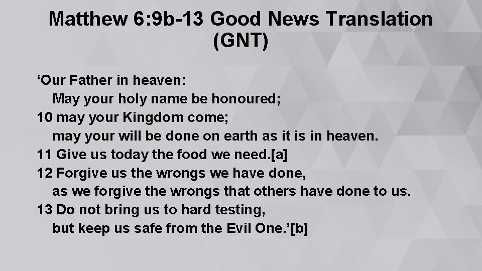 Matthew 6: 9 b-13 Good News Translation (GNT) ‘Our Father in heaven: May your