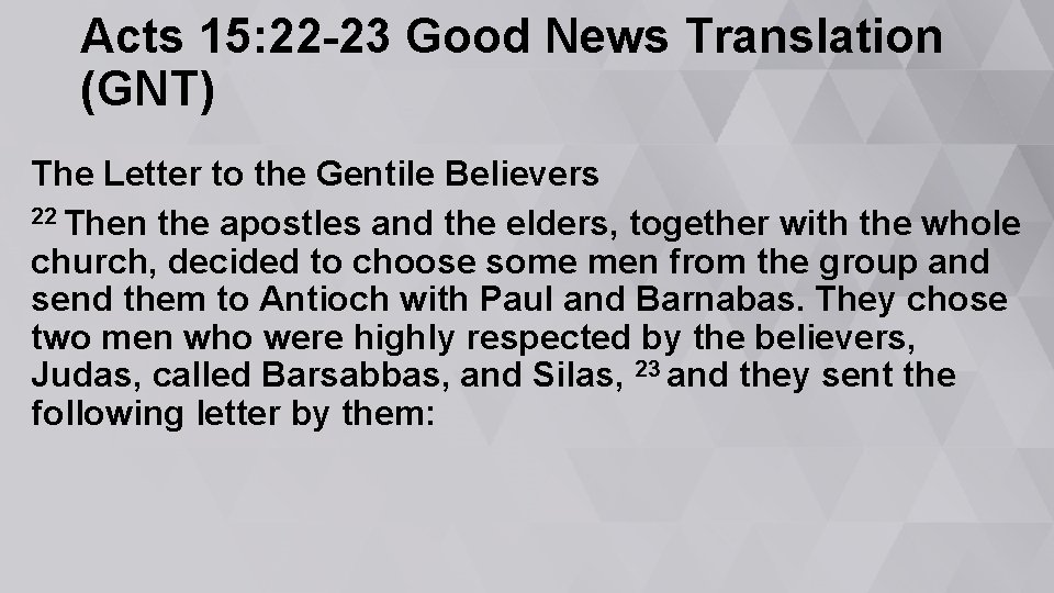 Acts 15: 22 -23 Good News Translation (GNT) The Letter to the Gentile Believers