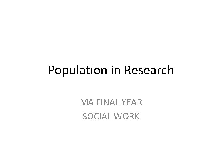 Population in Research MA FINAL YEAR SOCIAL WORK 
