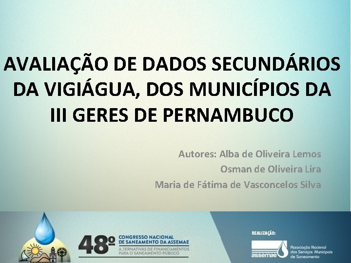 AVALIAÇÃO DE DADOS SECUNDÁRIOS DA VIGIÁGUA, DOS MUNICÍPIOS DA III GERES DE PERNAMBUCO Autores: