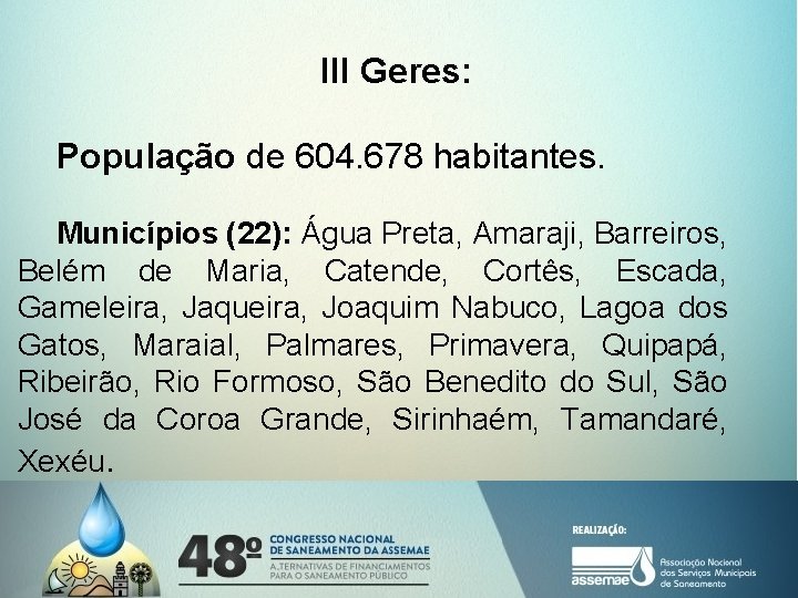 III Geres: População de 604. 678 habitantes. Municípios (22): Água Preta, Amaraji, Barreiros, Belém