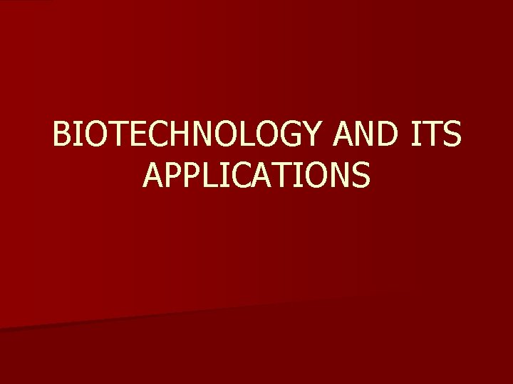 BIOTECHNOLOGY AND ITS APPLICATIONS 