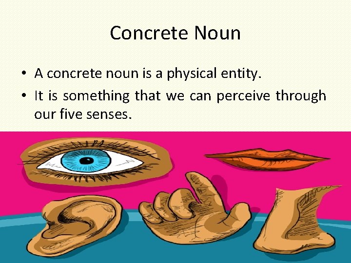 Concrete Noun • A concrete noun is a physical entity. • It is something