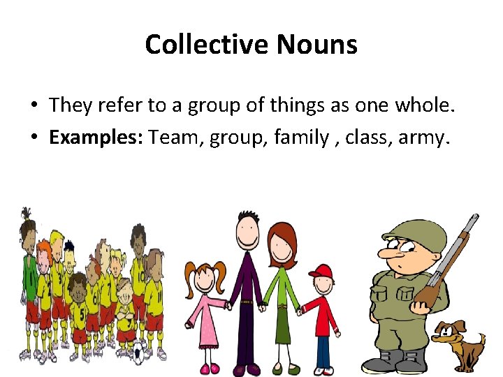 Collective Nouns • They refer to a group of things as one whole. •