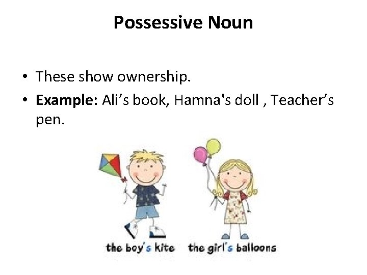 Possessive Noun • These show ownership. • Example: Ali’s book, Hamna's doll , Teacher’s