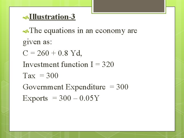  Illustration-3 The equations in an economy are given as: C = 260 +