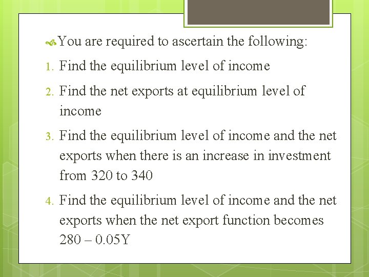  You are required to ascertain the following: 1. Find the equilibrium level of