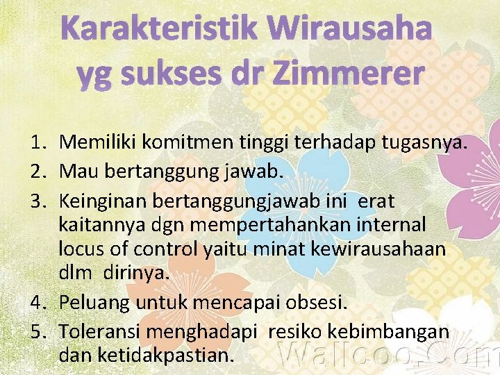 Karakteristik Wirausaha yg sukses dr Zimmerer 1. Memiliki komitmen tinggi terhadap tugasnya. 2. Mau