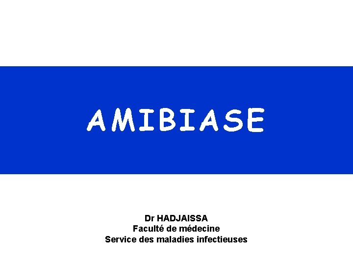 AMIBIASE Dr HADJAISSA Faculté de médecine Service des maladies infectieuses 