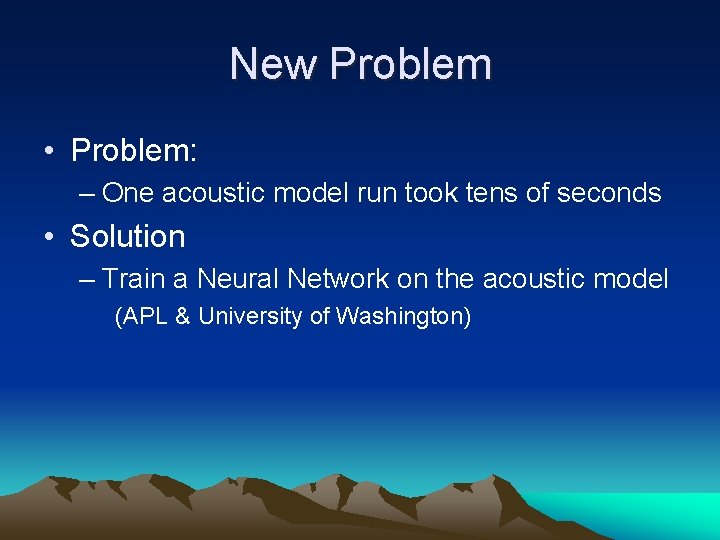 New Problem • Problem: – One acoustic model run took tens of seconds •