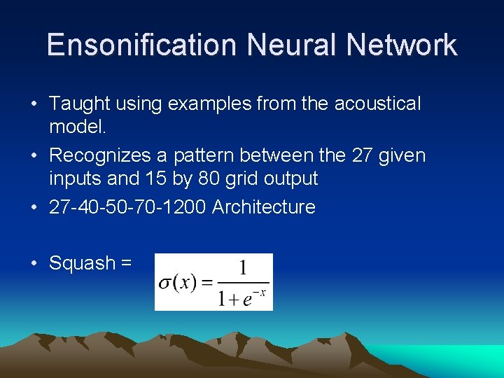 Ensonification Neural Network • Taught using examples from the acoustical model. • Recognizes a